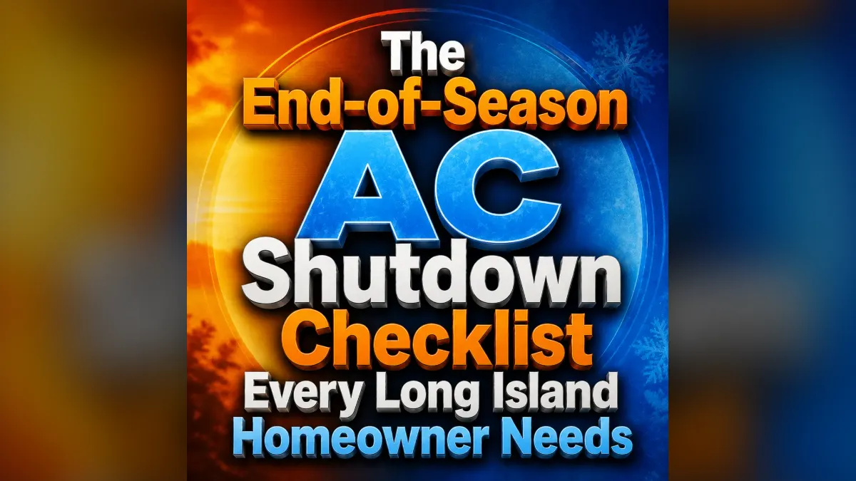 The End-of-Season AC Shutdown Checklist Every Long Island Homeowner Needs