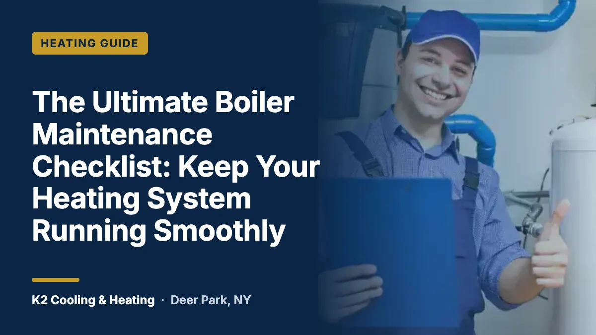 The Ultimate Boiler Maintenance Checklist: Keep Your Heating System Running Smoothly