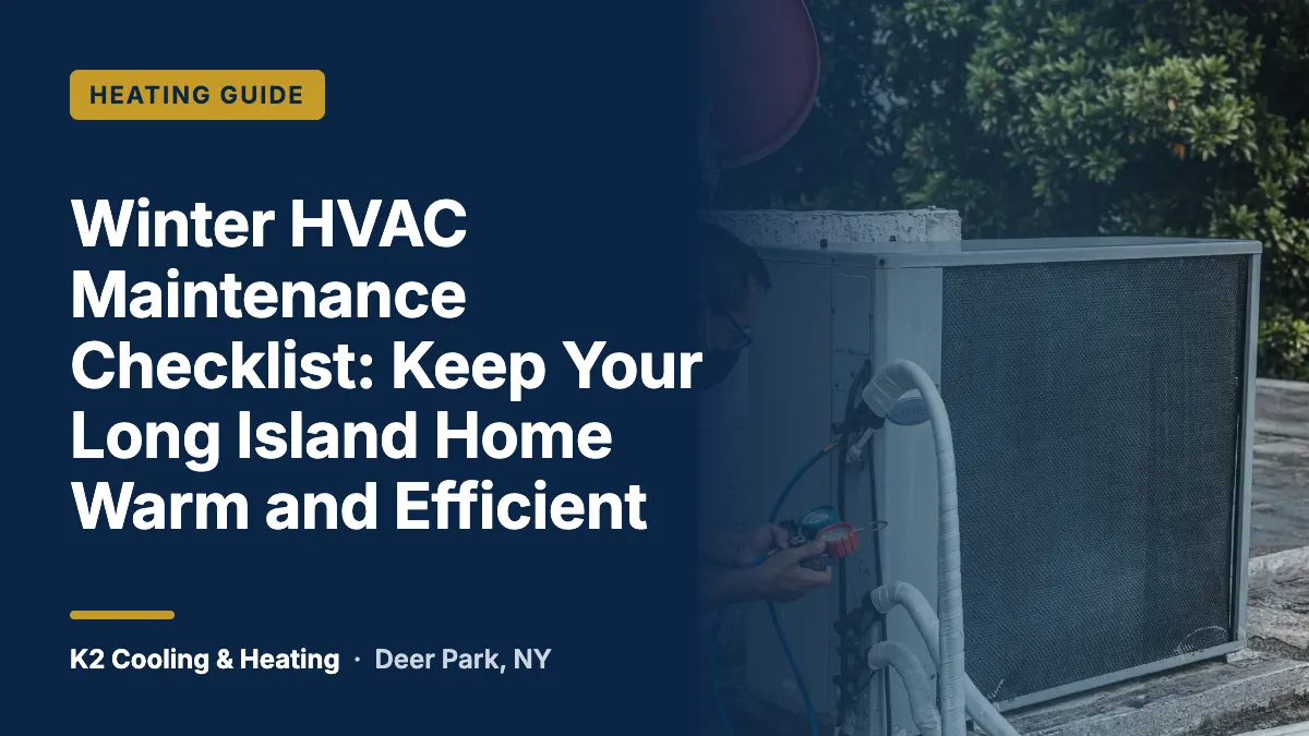 Winter HVAC Maintenance Checklist: Keep Your Long Island Home Warm and Efficient