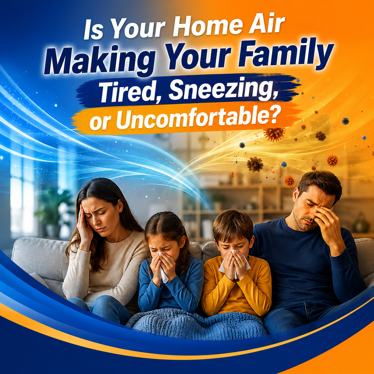 Is Your Home Air Making Your Family Tired, Sneezing, or Uncomfortable?