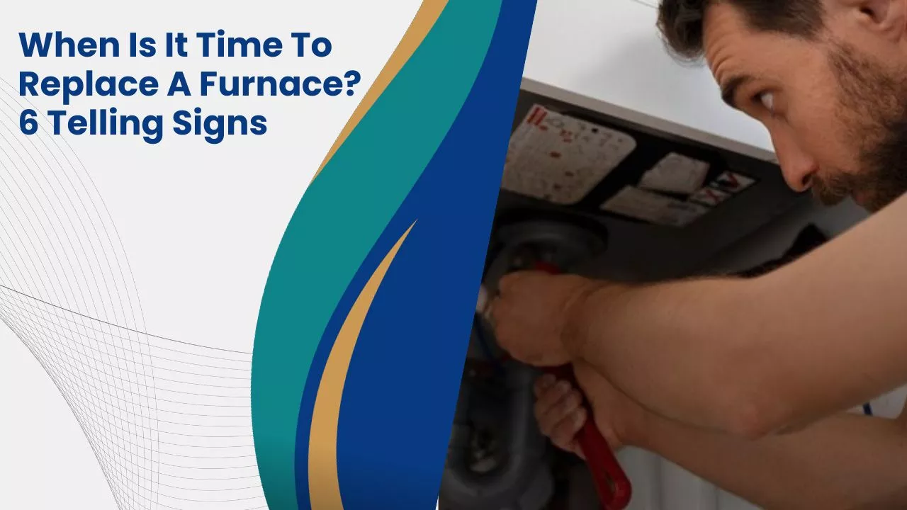 When Is It Time To Replace A Furnace? 6 Telling Signs