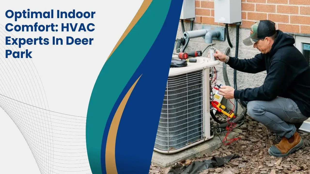 Optimal Indoor Comfort: HVAC Experts In Deer Park