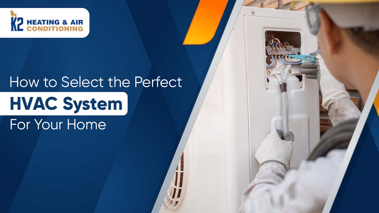 How to Select the Perfect HVAC System for Your Home