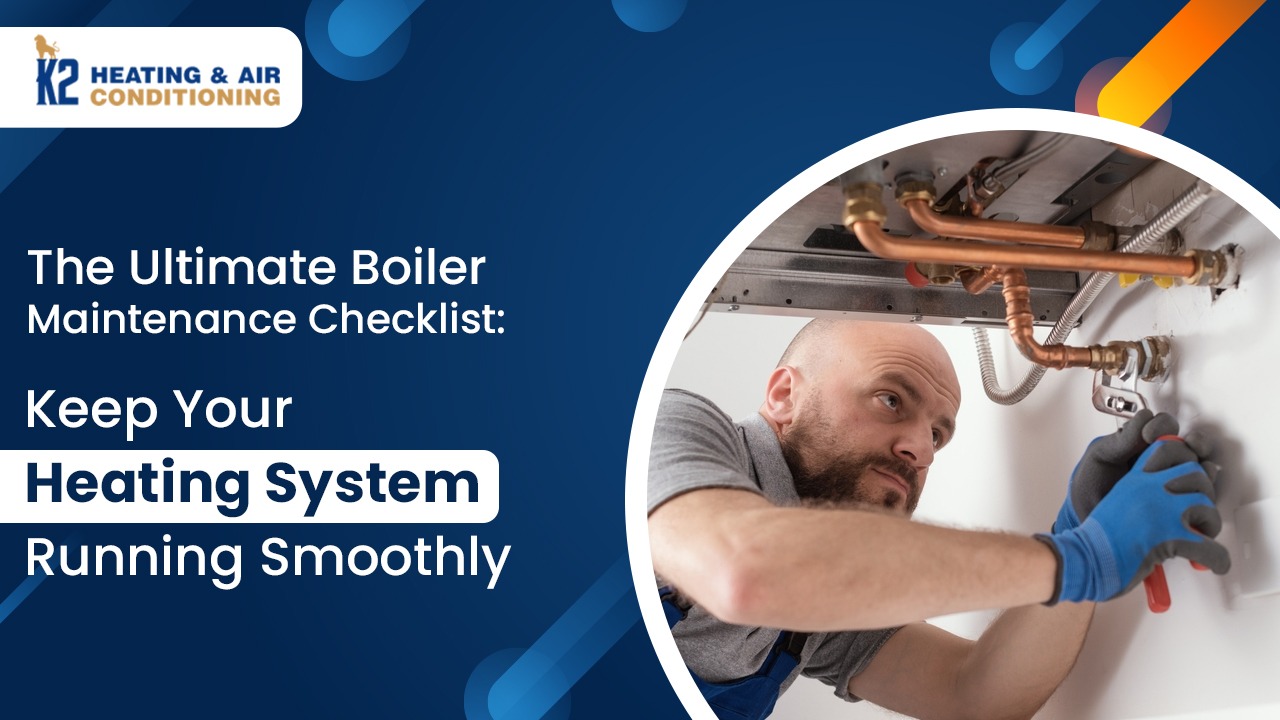 The Ultimate Boiler Maintenance Checklist: Keep Your Heating System Running Smoothly